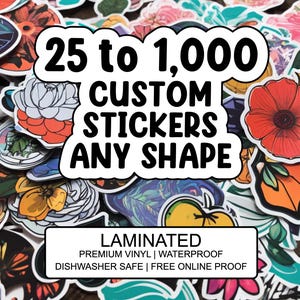 May include: A close-up of a variety of custom stickers in different shapes and designs. The text on the image reads "25 to 1,000 Custom Stickers Any Shape Laminated Premium Vinyl | Waterproof Dishwasher Safe | Free Online Proof".