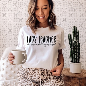 FACS Teacher Because Adulting Is Hard T-Shirt | FCS | Back to School Teacher Shirt | Family Consumer Sciences | Cute Teacher Shirt | UNISEX