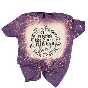 Its All A Mess Shirt -  Funny Mom Shirt - Mom Life Tee - Cute Mama Shirt - Bleached Shirt - Bleached Tee