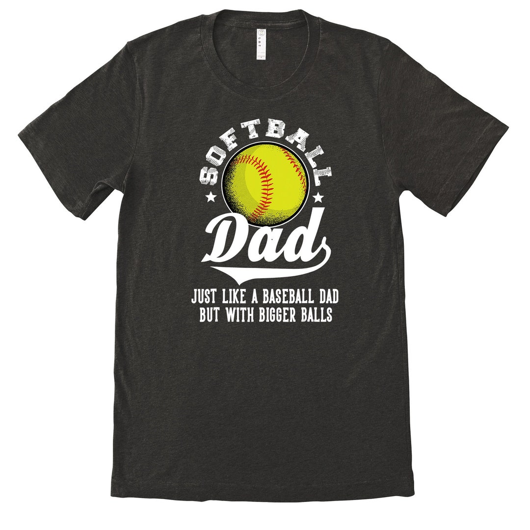Softball Dad Shirt like a Regular Dad, but With Bigger Balls Dad
