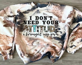 I don&#39;t Need Your Attitude, I Brought My Own! Sweatshirt - Cowhide Bleach Crewneck Sweatshirt -Howdy Shirt -Western Wear - Cow Print Cowgirl