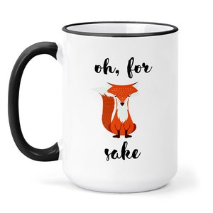 Oh for Fox Sake  Mug - Fox Mug - Cute Fox Gift for Her - Animal Coffee Cup - Fox Cup - Birthday Gift for Her - Funny Coffee Cup