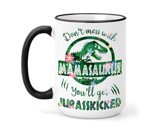 Mamasaurus Mug, Don't Mess With Mamasaurus You'll Get Jurasskicked Coffee  Mug, Dinosaur Mug, Dinosaur Mug n- Gift for Mom -Tired As a Mother