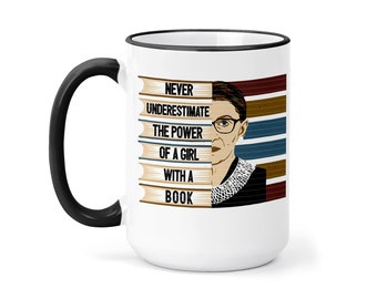 Never Underestimate the Power of a Girl with a Book- Ruth Bader Ginsburg - RBG Coffee Mugs - Ceramic Cup  Microwave and Dishwasher Safe