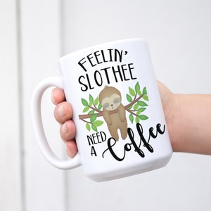 Slothee need a Coffee - Sloth Mug - Cute Sloth Gift for Her - Animal Coffee Cup - Sloth Cup - Birthday Gift for Her - Funny Coffee Cup