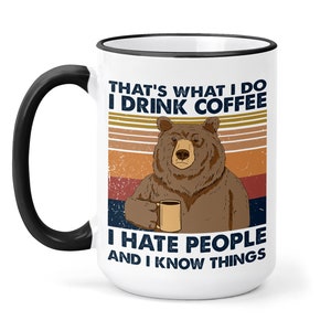 I Hate People Mug - Bear Mug - Mug gift for him or Her - CO Workergift - Birthday Gift - Snarky Coffee Cup - NI hate people and Know Things