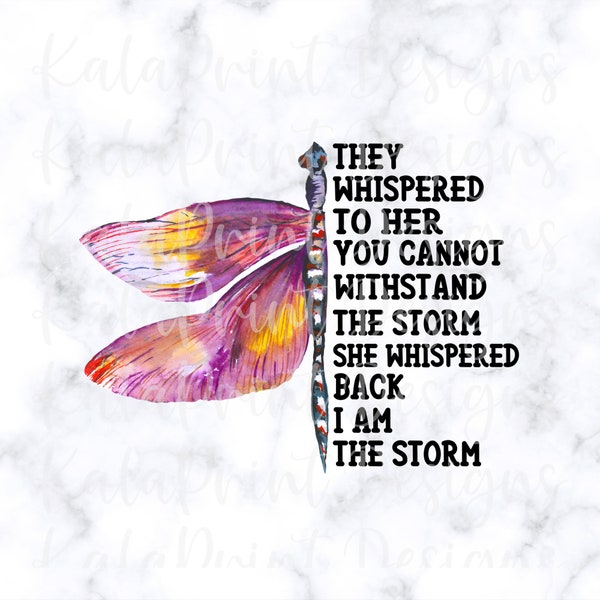 Dragonfly Quote PNG, They Whispered To Her You Can't Withstand The Storm She Whispered Back I Am The Storm PNG File for Sublimation Printing