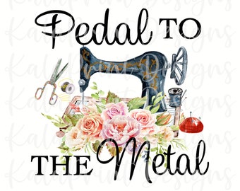 Pedal To The Metal PNG Funny Sewing Quilter Quilting Lover PNG File for Sublimation Printing DTG Print Ready to Print Sublimation Download