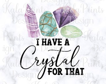 I Have A Crystal For That PNG Spiritual PNG Crystal Lover Png File for Sublimation Printing, DTG Print Ready to Print Sublimation Download