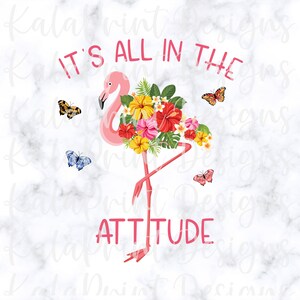 It&#39;s All In The Attitude Funny Floral Flamingo PNG File for Sublimation Printing, DTG Print Ready to Print Sublimation Download Tropical Png