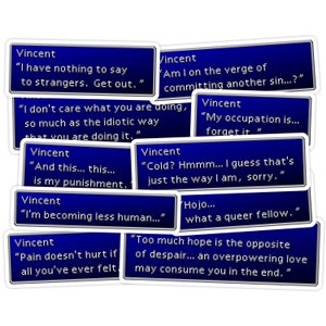 May include: A collection of blue and white text boxes with quotes from the video game Final Fantasy VII. The quotes are spoken by the character Vincent Valentine.