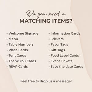 May include: A list of matching items for events, including welcome signage, menus, table numbers, place cards, tent cards, thank you cards, RSVP cards, information cards, stickers, favor tags, gift tags, food label cards, event tickets, and save the date cards. The text reads "Do you need a MATCHING ITEMS?" and "Feel free to drop us a message!"