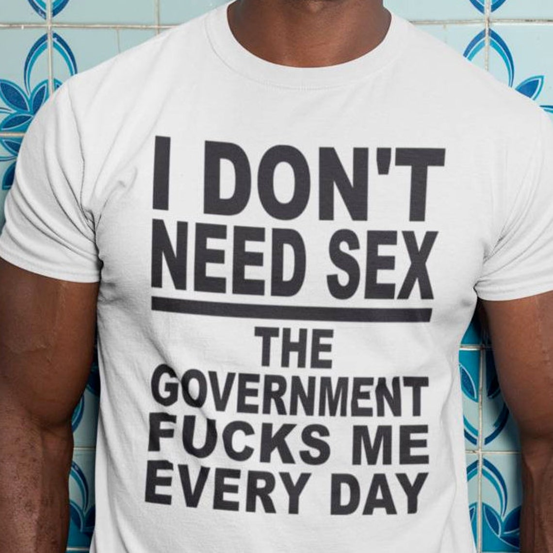 I Dont Need Sex Government Fucks Me T Shirt Funny Etsy