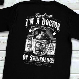 Moonshine Whiskey T-Shirt, Shineology Tee, I'm a Doctor, Genuine Whiskey Shine, White Lightning Shirt