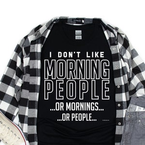 Humorous T-shirt, I Don&#39;t Like Morning People Tee, I Don&#39;t Like People Shirt, I don&#39;t like Mornings, Funny Quote Shirt
