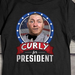 The Three Stooges T-Shirt, Curly For President T-shirt, Hilarious The Three Stooges Shirt, Funny TV Show T-shirt, Larry, Moe, Shemp Tee
