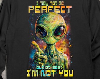 Alien Long Sleeve, Not Perfect Alien Long Sleeve Tee, Explicit, I May Not Be Perfect, But At Least Im Not You, Pointing, Creature, Mythical