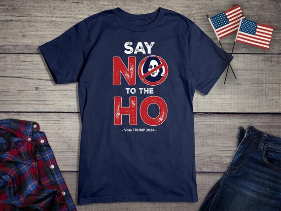 Anti Kamala Shirt, Say No to the Ho T-shirt, Vote Trump 2024, Republican  Party, Republican, Say No to Kamala, Donald Trump, Vote for Trump - Etsy