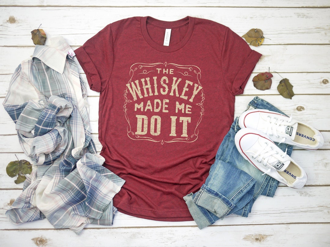 Whiskey T-shirt the Whiskey Made Me Do It Tee Humorous - Etsy