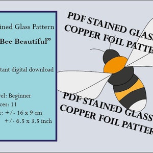 May include: A digital download pattern for a stained glass bee design. The pattern is titled "Bee Beautiful" and includes 11 pieces. The finished project will measure approximately 6.5 inches by 3.5 inches.