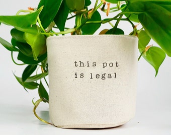 This Pot Is Legal - Planter Basket, Canvas Plant Pot, indoor planter, cute planter