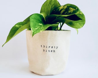 Thirsty Bitch - Planter Basket, Canvas Plant Pot, indoor planter, cute planter