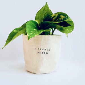 Thirsty Bitch - Planter Basket, Canvas Plant Pot, indoor planter, cute planter