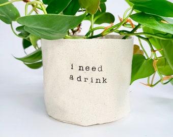 I Need a Drink Canvas Planter