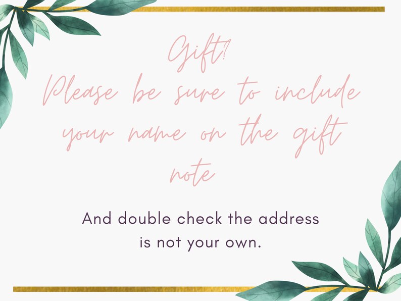 May include: A white card with a gold border and green leafy vines on the top and bottom. The text on the card reads "Gift? Please be sure to include your name on the gift note. And double check the address is not your own."