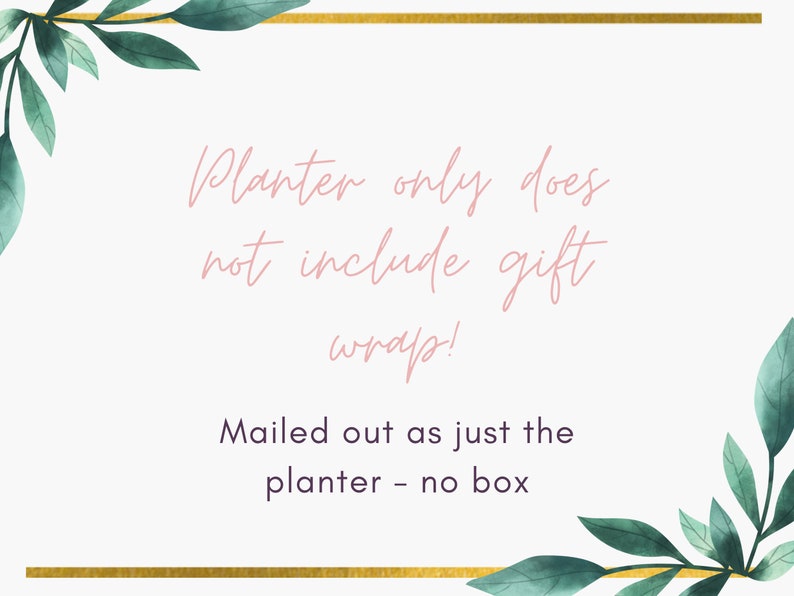 May include: A white card with a gold border and green leafy branches in the corners. The text on the card reads "Planter only does not include gift wrap! Mailed out as just the planter - no box."