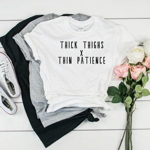 Thick thighs T-shirt, Thin Patience T-shirt, Super Soft Tee, BFF T-shirt, Girl Power Tee shirt, Funny T-shirt for Girls, Girl Power