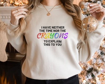 I Don't Have The Time Or Crayons To Explain It To You Sweatshirts, Sarcastic Teacher Gift Idea, Sassy Present Sweater, Sarcasm Lover Sweater