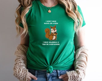 I Don't Have Ducks Or A Row I Have Squirrels And They're Everywhere Shirt, Sarcasm Shirt, Funny Sarcastic Quotes Shirt, Cute Squirrel Shirts