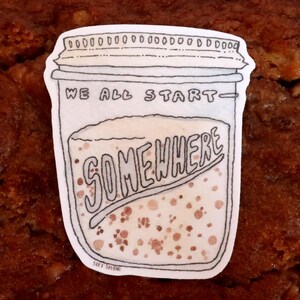 Baking Pun Sticker | We All Start Somewhere | Sourdough Starter | Waterproof | Vinyl | Matte