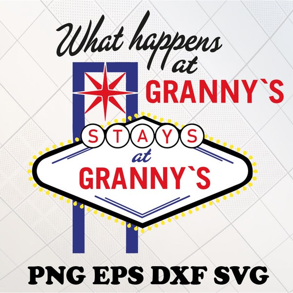 what happens at granny's stays at granny's svg, grandma's house svg, las vegas svg, cut file, clipart, silhouette, svg file for cricut