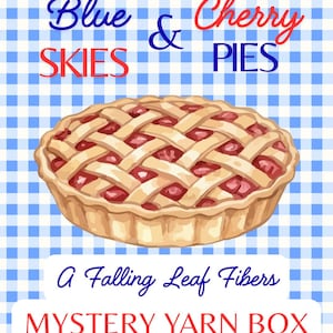 May include: An illustration of a cherry pie with a lattice crust, set against a blue and white checkered background. The text reads "Blue Skies & Cherry Pies" and "A Falling Leaf Fibers MYSTERY YARN BOX".
