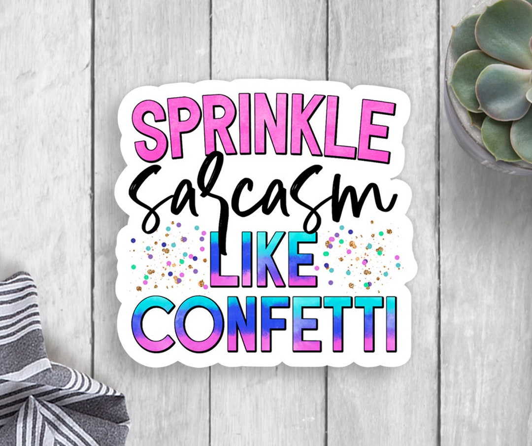Sprinkle Sarcasm Like Confetti Sticker, Vinyl Sticker, Die Cut Sticker