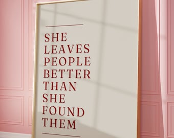 She Leaves People Better Than She Found Them, Trendy Quote Print, Modern Home Decor, Art Print, Wall Poster