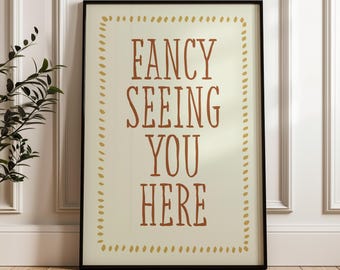 Fancy Seeing You Here Print, Humorous Wall Prints, Hallway Prints, Porch Prints, Room Prints, Living Room Prints, Home Decor, Wall Poster