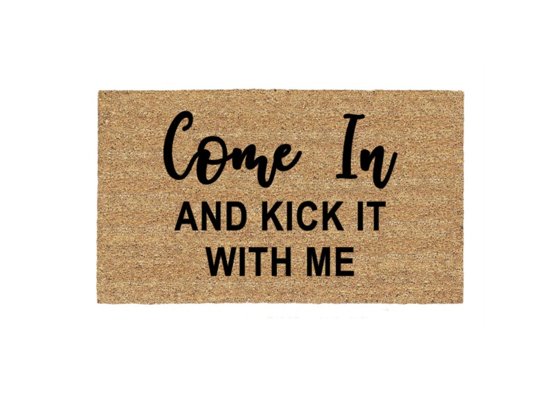 Come in and Kick It With Me Doormat Rug Custom Door Mat Etsy