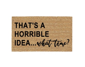 That's A Horrible Idea...What Time? Doormat Rug, Funny Doormat, Custom Door Mat, Welcome Mat, Personalized, Housewarming Gift, Porch Decor