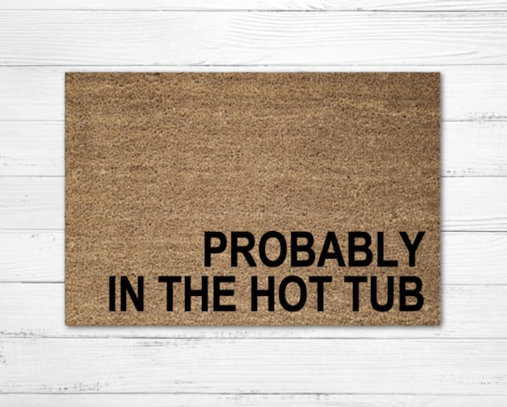 Probably in the Hot Tub Doormat Rug, Custom Door Mat, Funny Doormat,  Welcome Mat, Funny Gift, Christmas Gift, Hot Tub, Custom Door Mat 