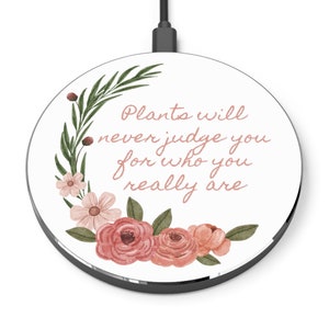 Plants will never judge you - Wireless phone Charger, roses, floral, greenery, personal wireless charger