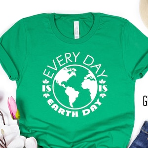 Every Day Is  Earth Day Shirt, Earth Day Shirt, Earth Day Groups Shirt, April 22th, Saving The Planet, Stop Climate Change