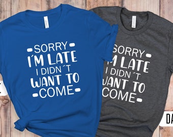 Dad Gift Sorry I'm Late I Didn't Want To Come T Shirt Father Daughter Husband, Dad Tee, Dad Shirt, Grandpa Step Brother, Announcement tee