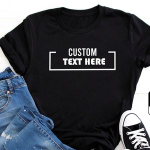 Custom Shirt, Custom Text Shirt, Text Shirt, Customized Text Shirt, Make Your Own Shirt