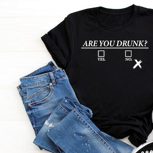 Are You Drunk T-Shirt, Funny Shirt, Sarcastic Shirt, Funny Tee, Drinking Shirt, Funny Drunk Shirt