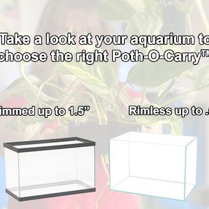 May include: An image comparing two glass aquarium tanks. One tank has a black rim and is labeled "Rimmed up to 1.5". The other tank is rimless and labeled "Rimless up to .5". Text above reads "Take a look at your aquarium to choose the right Poth-O-Carry&trade;!"
