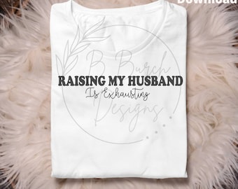 Raising my husband is exhausting | Sarcastic | Funny svg | Wife life | png | jpg | svg | Cricut | Silouette | Digital download | Sublimation