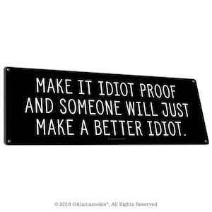 Funny Metal Office Sign | Make it Idiot Proof and Someone Will Just Make a Better Idiot | Project Manager, Boss, CoWorker, Supervisor Gifts